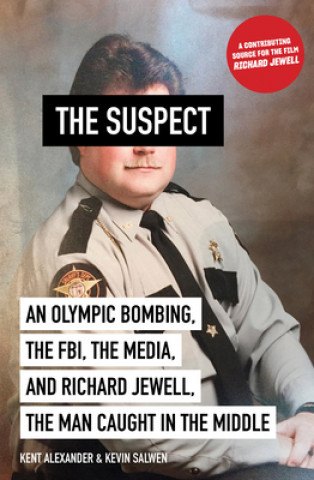 Könyv The Suspect: An Olympic Bombing, the Fbi, the Media, and Richard Jewell, the Man Caught in the Middle Kent Alexander