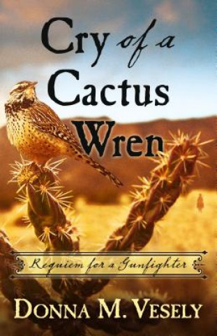 Kniha Cry of a Cactus Wren: Requiem for a Gunfighter Donna M. Vesely