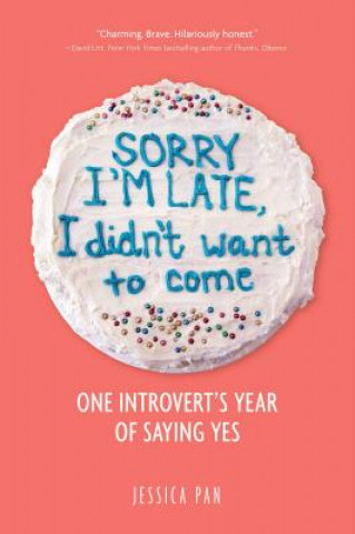 Könyv Sorry I'm Late, I Didn't Want to Come: One Introvert's Year of Saying Yes Jessica Pan