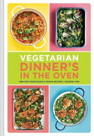Könyv Vegetarian Dinner's in the Oven: One-Pan Vegetarian and Vegan Recipes (Vegetarian and Vegan Cookbook, Housewarming Gift) Rukmini Iyer
