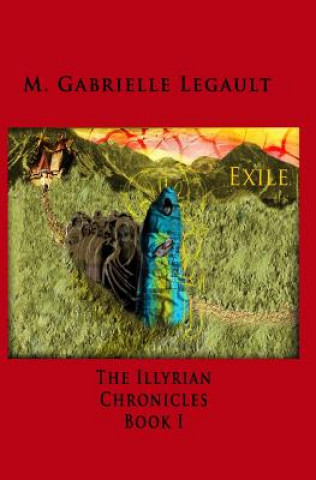 Könyv The Illyrian Chronicles: Exile M Gabrielle Legault