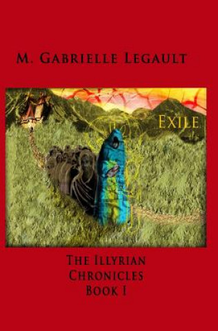 Knjiga The Illyrian Chronicles: Exile M Gabrielle Legault