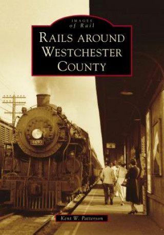 Kniha Rails Around Westchester County Kent W. Patterson