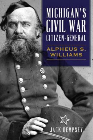 Knjiga Michigan's Civil War Citizen-General: Alpheus S. Williams Jack Dempsey