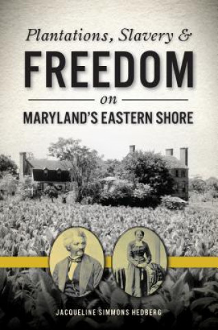 Könyv Plantations, Slavery and Freedom on Maryland's Eastern Shore Jacqueline Simmons Hedberg