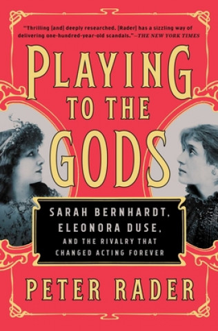 Carte Playing to the Gods: Sarah Bernhardt, Eleonora Duse, and the Rivalry That Changed Acting Forever Peter Rader