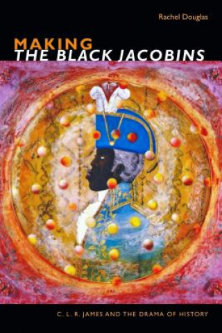 Kniha Making The Black Jacobins Rachel Douglas