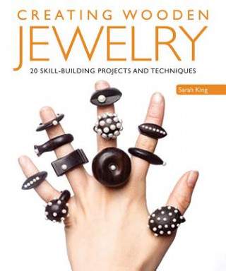 Könyv Creating Wooden Jewelry: 24 Skill-Building Projects and Techniques Sarah King