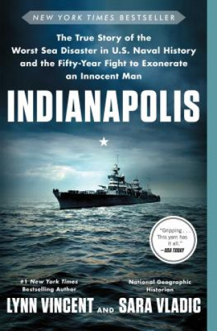 Carte Indianapolis: The True Story of the Worst Sea Disaster in U.S. Naval History and the Fifty-Year Fight to Exonerate an Innocent Man Lynn Vincent