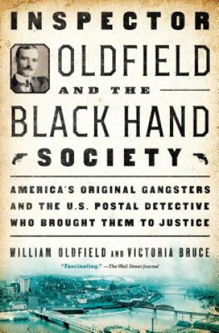 Książka Inspector Oldfield and the Black Hand Society: America's Original Gangsters and the U.S. Postal Detective Who Brought Them to Justice William Oldfield