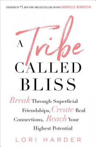 Buch A Tribe Called Bliss: Break Through Superficial Friendships, Create Real Connections, Reach Your Highest Potential Lori Harder