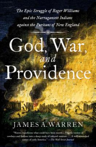 Książka God, War, and Providence: The Epic Struggle of Roger Williams and the Narragansett Indians Against the Puritans of New England James A. Warren