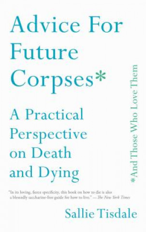 Kniha Advice for Future Corpses (and Those Who Love Them): A Practical Perspective on Death and Dying Sallie Tisdale