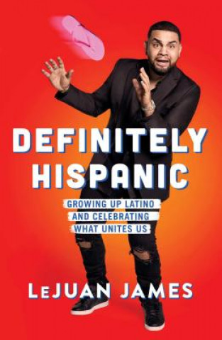 Carte Definitely Hispanic: Growing Up Latino and Celebrating What Unites Us Lejuan James