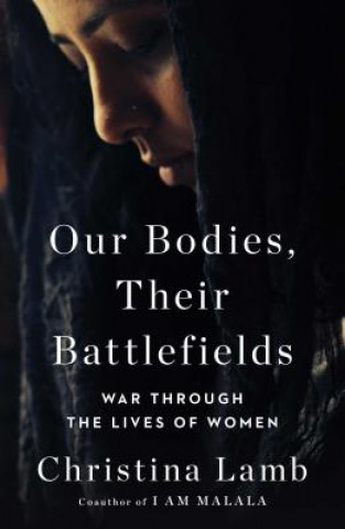 Kniha Our Bodies, Their Battlefields: War Through the Lives of Women Christina Lamb