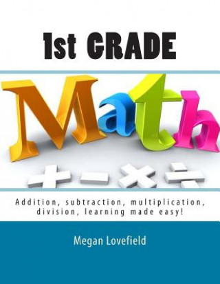 Könyv 1st Grade Math: Addition, subtraction, multiplication, division, learning made easy! Megan Lovefield