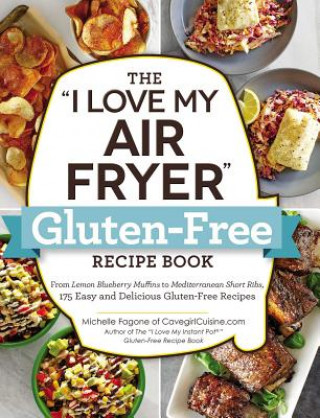 Könyv The I Love My Air Fryer Gluten-Free Recipe Book: From Lemon Blueberry Muffins to Mediterranean Short Ribs, 175 Easy and Delicious Gluten-Free Recipes Michelle Fagone