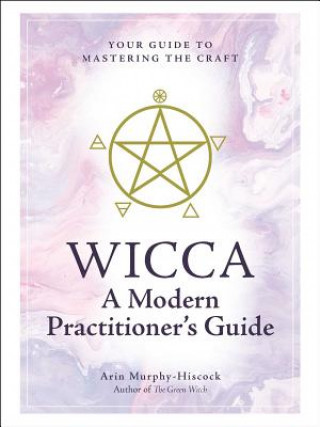 Könyv Wicca: A Modern Practitioner's Guide Arin Murphy-Hiscock