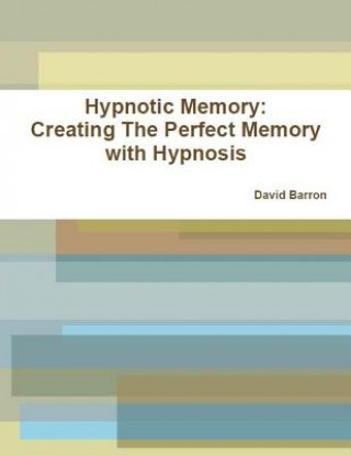 Kniha Hypnotic Memory: Creating the Perfect Memory with Hypnosis David Barron