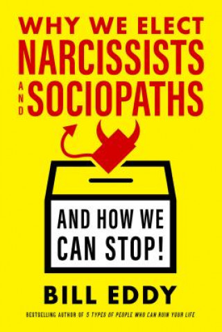 Kniha Why We Elect Narcissists and Sociopaths?and How We Can Stop Bill Eddy