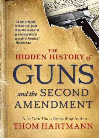 Kniha Hidden History of Guns and the Second Amendment Thom Hartmann