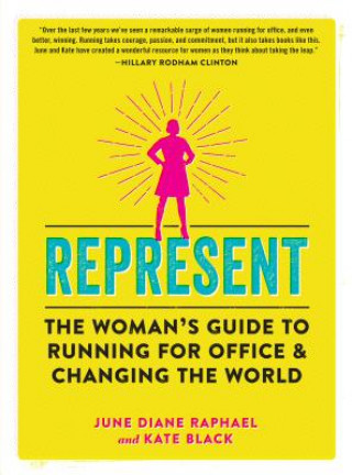 Könyv Represent: The Woman's Guide to Running for Office and Changing the World June Diane Raphael