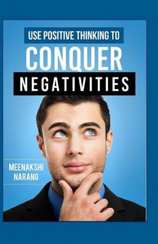 Knjiga Use Positive Thinking to Conquer Negativities Meenakshi Narang