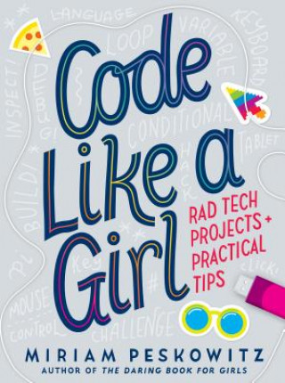 Kniha Code Like a Girl: Rad Tech Projects and Practical Tips Miriam Peskowitz