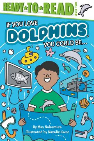 Kniha If You Love Dolphins, You Could Be...: Ready-To-Read Level 2 May Nakamura