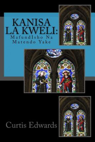 Könyv Kanisa La Kweli: : Mafundisho Na Matendo Yake Curtis Edwards