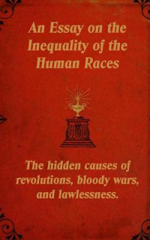 Carte An Essay on the Inequality of the Human Races: The Hidden Causes of Revolutions, Bloody Wars, and Lawlessness. Arthur De Gobineau