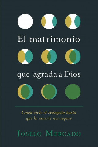 Carte El Matrimonio Que Agrada a Dios: Cómo Vivir El Evangelio Hasta Que La Muerte Nos Separe Joselo Mercado