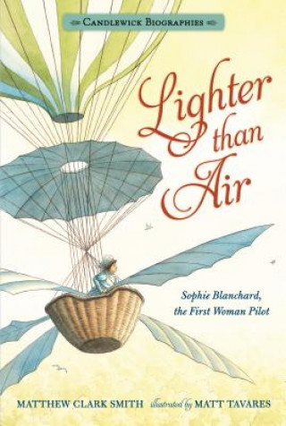 Kniha Lighter Than Air: Sophie Blanchard, the First Woman Pilot: Candlewick Biographies Matthew Clark Smith