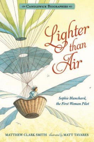 Carte Lighter Than Air: Sophie Blanchard, the First Woman Pilot: Candlewick Biographies Matthew Clark Smith