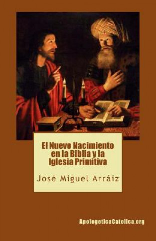 Книга El Nuevo Nacimiento en la Biblia y la Iglesia Primitiva Jose Miguel Arraiz Roberti