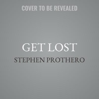 Digital Get Lost: Why We Need to Rediscover the Spiritual Practice of Wandering Stephen Prothero