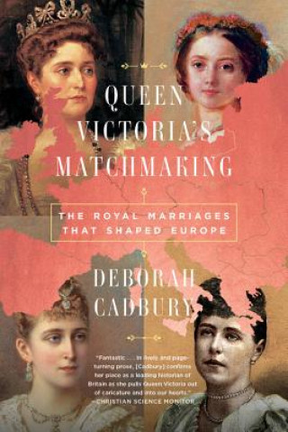 Kniha Queen Victoria's Matchmaking: The Royal Marriages That Shaped Europe Deborah Cadbury