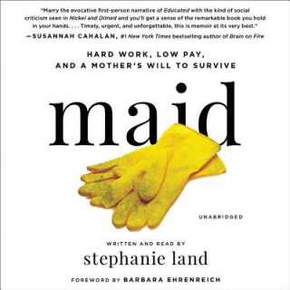 Audio Maid : Hard Work, Low Pay, and a Mother's Will to Survive Stephanie Land