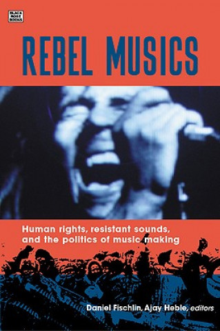 Kniha Rebel Musics: Human Rights, Resistant Sounds, and the Politics of Music Making Daniel Fischlin