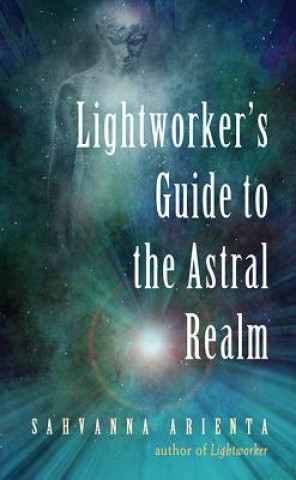 Carte Lightworker'S Guide to the Astral Realm Sahvanna Arienta