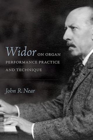 Buch Widor on Organ Performance Practice and Technique John R. Near