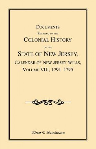 Carte Documents Relating to the Colonial History of the State of New Jersey, Calendar of New Jersey Wills, Volume VIII Elmer T Hutchinson