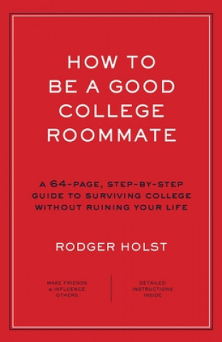 Książka How to Be a Good College Roommate: A 64-Page, Step-By-Step Guide to Surviving College Without Ruining Your Life Rodger Holst