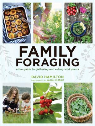 Kniha Family Foraging: A Fun Guide to Gathering and Eating Wild Plants David Hamilton