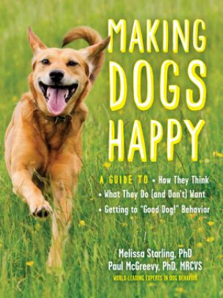 Kniha Making Dogs Happy: A Guide to How They Think, What They Do (and Don't) Want, and Getting to "Good Dog!" Behavior Paul Mcgreevy