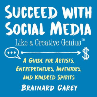 Könyv Succeed with Social Media Like a Creative Genius Brainard Carey