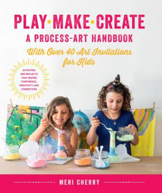 Könyv Play, Make, Create, A Process-Art Handbook Meri Cherry