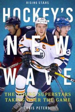 Könyv Hockey's New Wave: The Young Superstars Taking Over the Game Chris Peters