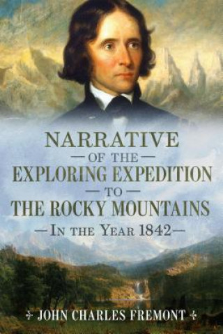 Carte Narrative of the Exploring Expedition to the Rocky Mountains in the Year 1842 John Charles Fremont