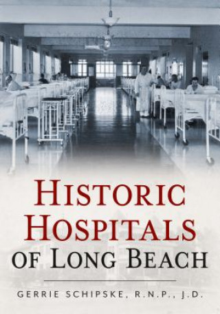 Kniha Historic Hospitals of Long Beach Gerrie Schipske R. N. P.